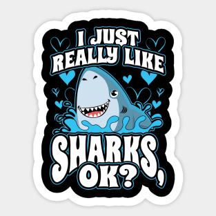 I Just Really Like Sharks OK? Sticker